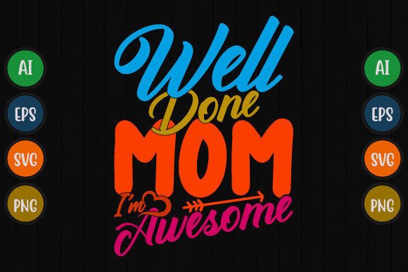 Download Well Done Mom I'm Awesome T Shirt Design - Shirt design Collection